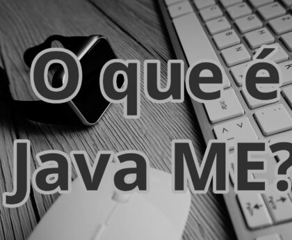 O que é Java Micro Edition (Java ME) ?